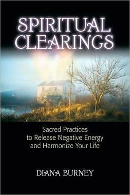 Spiritual Clearings: Sacred Practices to Release Negative Energy and Harmonize Your Life