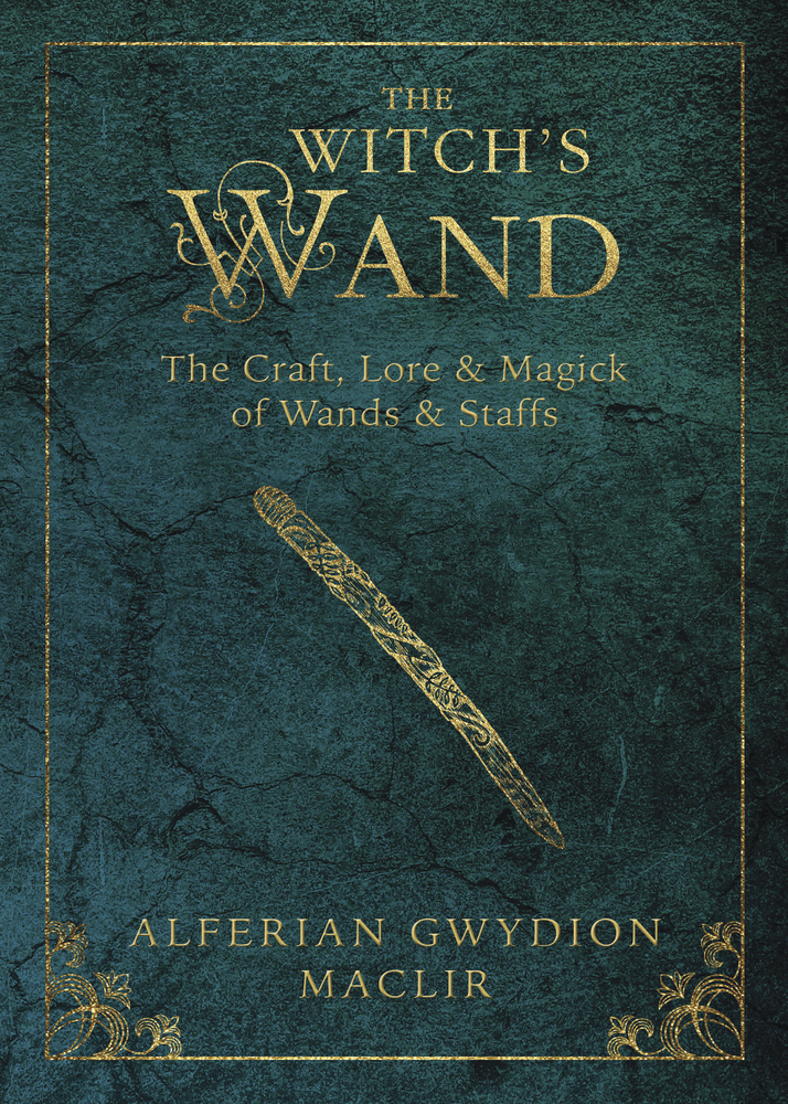 The Witch's Wand : The Craft, Lore, and Magick of Wands & Staffs