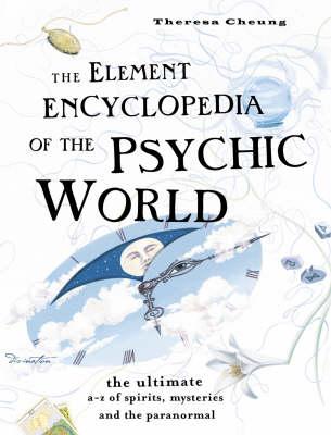 The Element Encyclopedia of the Psychic World : The Ultimate A-Z of Spirits, Mysteries and the Paranormal