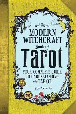 The Modern Witchcraft Book of Tarot : Your Complete Guide to Understanding the Tarot