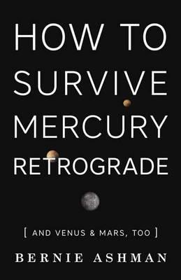 How to Survive Mercury Retrograde : And Venus and Mars Too