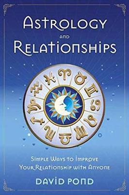 Astrology and Relationships : Simple Ways to Improve Your Relationship with Anyone