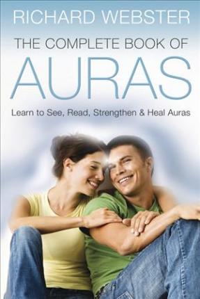 The Complete Book of Auras : Learn to See, Read, Strengthen and Heal Auras