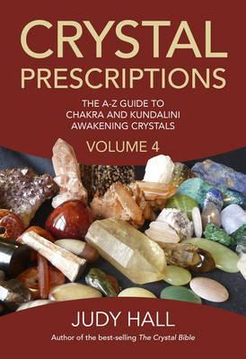 Crystal Prescriptions: Volume 4 : The A-Z Guide to Chakra Balancing Crystals and Kundalini Activation Stones