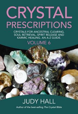 Crystal Prescriptions: Volume 6 : Crystals for Ancestral Clearing, Soul Retrieval, Spirit Release and Karmic Healing. An A-Z Guide