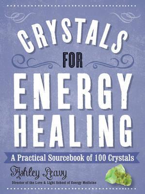 Crystals for Energy Healing : A Practical Sourcebook of 100 Crystals