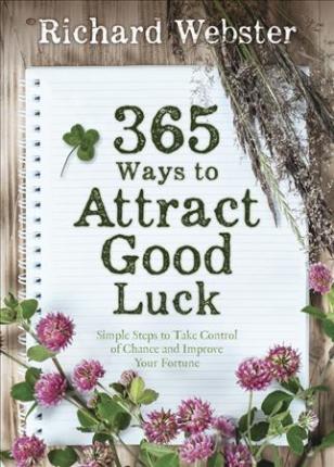 365 Ways to Attract Good Luck : Simple Steps to Take Control of Chance and Improve Your Fortune