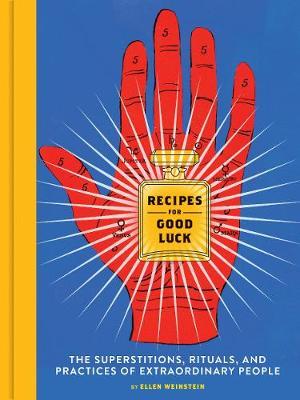 Recipes for Good Luck: The Superstitions, Rituals, and Practices of Extraordinary People