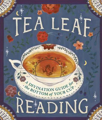 Tea Leaf Reading : A Divination Guide for the Bottom of Your Cup