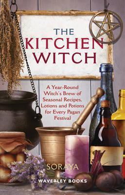 The Kitchen Witch : A Year-round Witch's Brew of Seasonal Recipes, Lotions and Potions for Every Pagan Festival