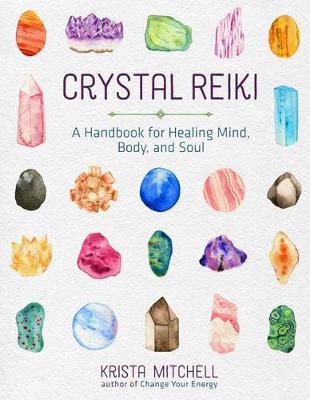 Crystal Reiki : A Handbook for Healing Mind, Body, and Soul