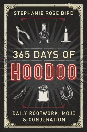 365 Days of Hoodoo : Daily Rootwork, Mojo, and Conjuration