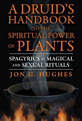 Druid'S Handbook to the Spiritual Power of Plants : Spagyrics in Magical and Sexual Rituals