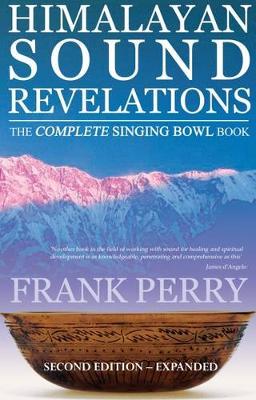 Himalayan Sound Revelations - 2nd Edition : The Complete Singing Bowl Book