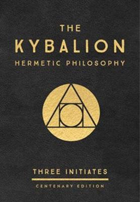 The Kybalion: Centenary Edition : Hermetic Philosophy