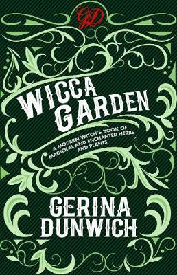 The Wicca Garden : A Modern Witch's Book of Magickal and Enchanted Herbs and Plants