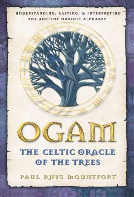 Ogam: The Celtic Oracle of the Trees : Understanding, Casting, and Interpreting the Ancient Druidic Alphabet