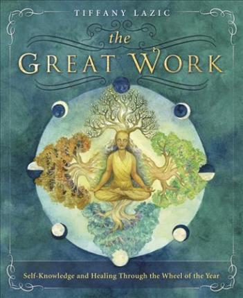 The Great Work : Self-Knowledge and Healing Through the Wheel of the Year