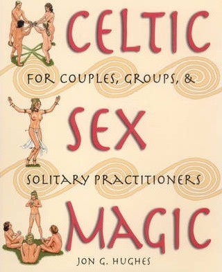 Celtic Sex Magic : For Couples Groups and Solitary Practitioners