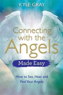 Connecting with the Angels Made Easy : How to See, Hear and Feel Your Angels