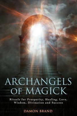 Archangels of Magick : Rituals for Prosperity, Healing, Love, Wisdom, Divination and Success