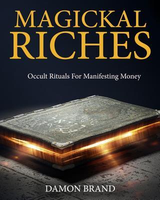 Magickal Riches : Occult Rituals For Manifesting Money