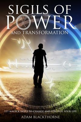 Sigils of Power and Transformation : 111 Magick Sigils to Change and Control Your Life