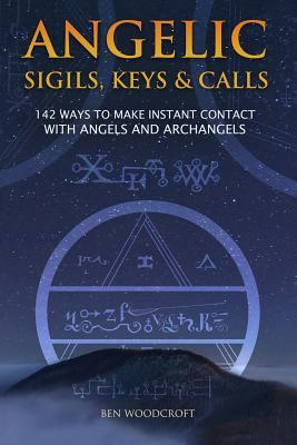 Angelic Sigils, Keys and Calls : 142 Ways to Make Instant Contact with Angels and Archangels