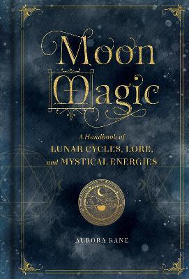 Moon Magic: Volume 3 : A Handbook of Lunar Cycles, Lore, and Mystical Energies