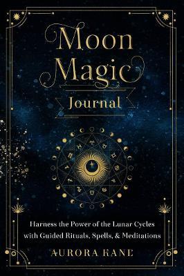 Moon Magic Journal: Volume 8 : Harness the Power of the Lunar Cycles with Guided Rituals, Spells, and Meditations