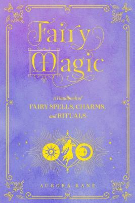 Fairy Magic: Volume 11 : A Handbook of Fairy Spells, Charms, and Rituals