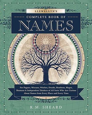 Llewellyn's Complete Book of Names : for Pagans, Witches, Wiccans, Druids, Heathens, Mages, Shamans and Independent Thinkers of All Sorts Who are Curious About Names from Every Place and Every Time