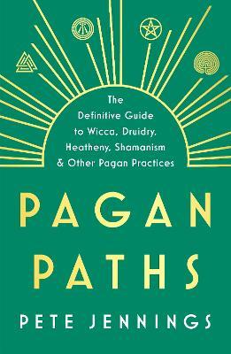 Pagan Paths : A Guide to Wicca, Druidry, Heathenry, Shamanism and Other