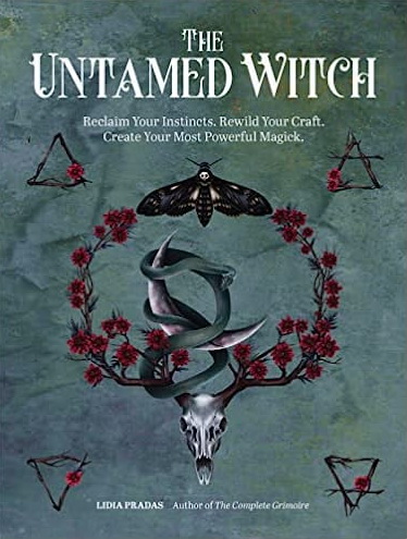 The Untamed Witch: Reclaim Your Instincts. Rewild Your Craft. Create Your Most Powerful Magick