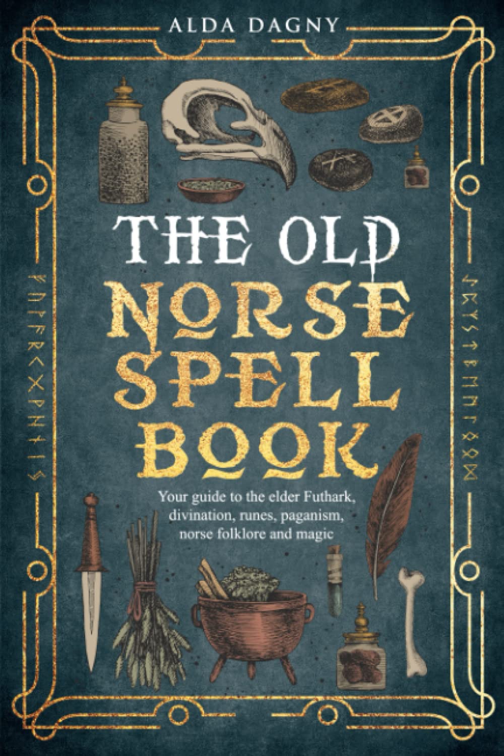 The Old Norse Spell Book: Your Guide to the Elder Futhark, Norse Folklore, Runes, Paganism, Divination, and Magic