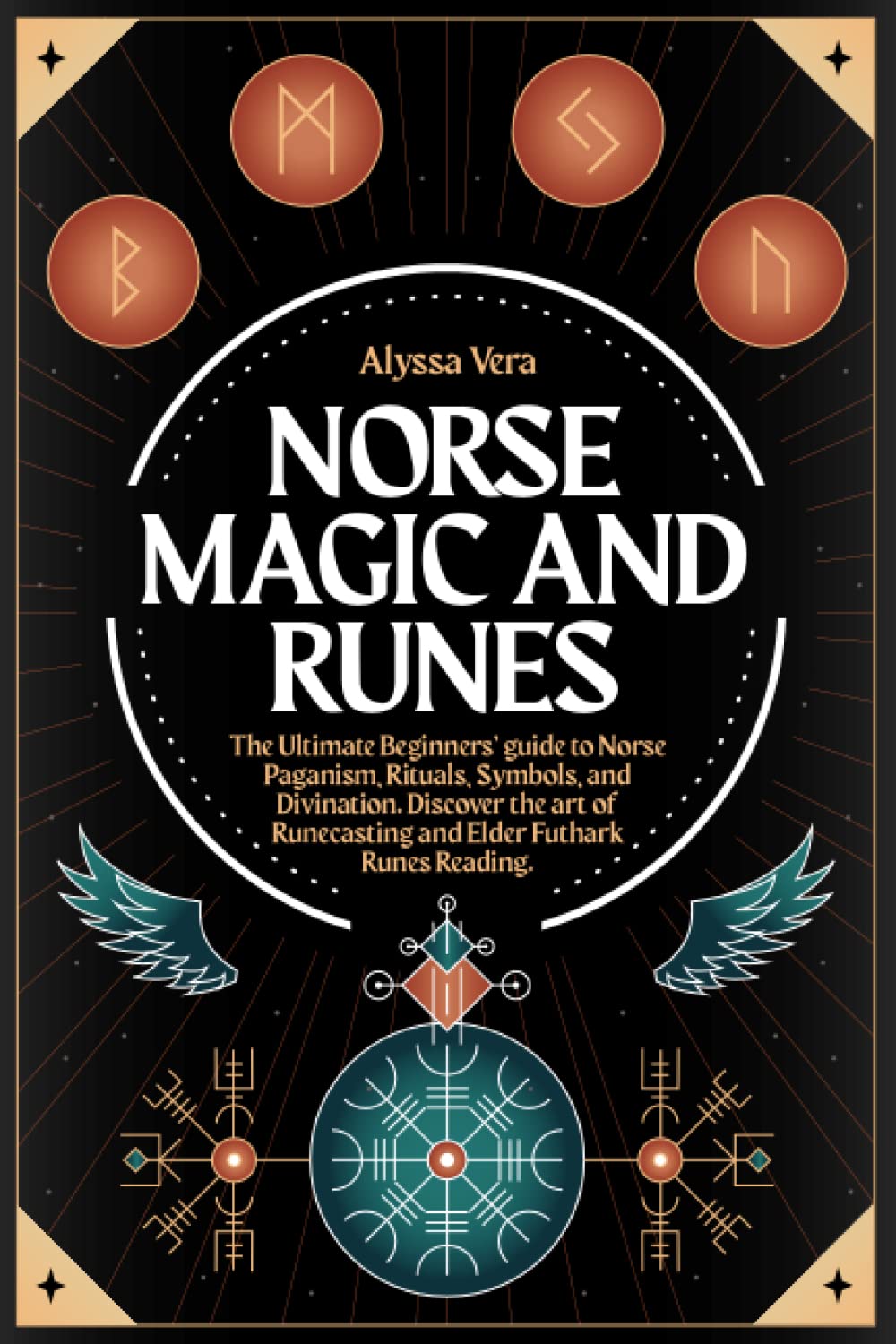 Norse Magic and Runes: The Ultimate Beginners’ guide to Norse Paganism, Rituals, Symbols, and Divination. Discover the art of Runecasting and Elder Futhark Runes Reading