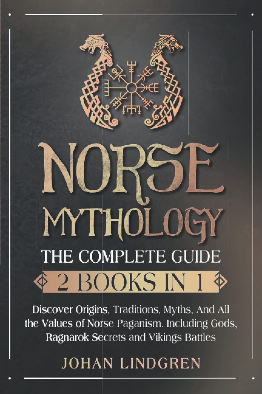 Norse Mythology: The Complete Guide (2 Books in 1): Discover Origins, Traditions, Myths and All the Values of Norse Paganism. Including Gods, Ragnarok Secrets and Vikings Battles