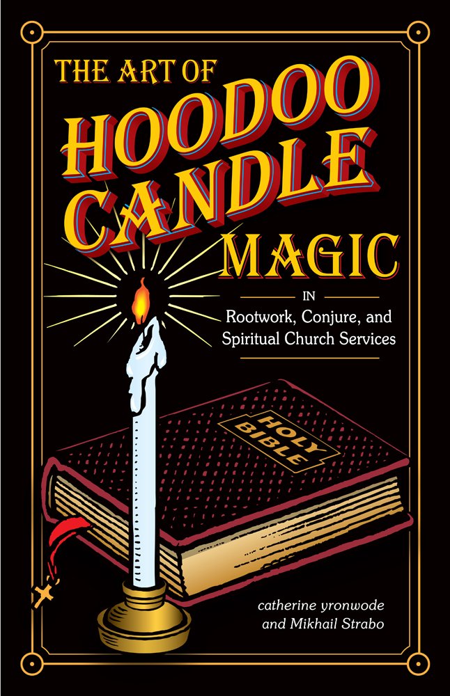 The Art of Hoodoo Candle Magic in Rootwork, Conjure, and Spiritual Church Services