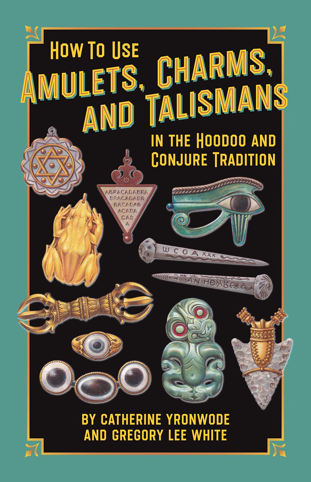 How to Use Amulets, Charms, and Talismans in the Hoodoo and Conjure Tradition: Physical Magic for Protection, Health, Money, Love, and Long Life