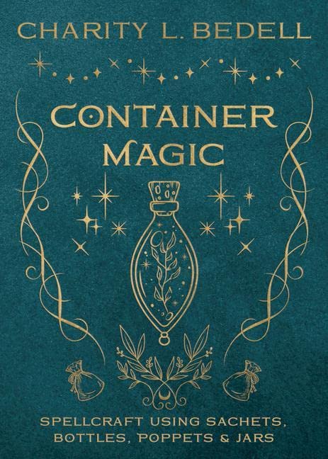 Container Magic: Spellcraft Using Sachets, Bottles, Poppets & Jars