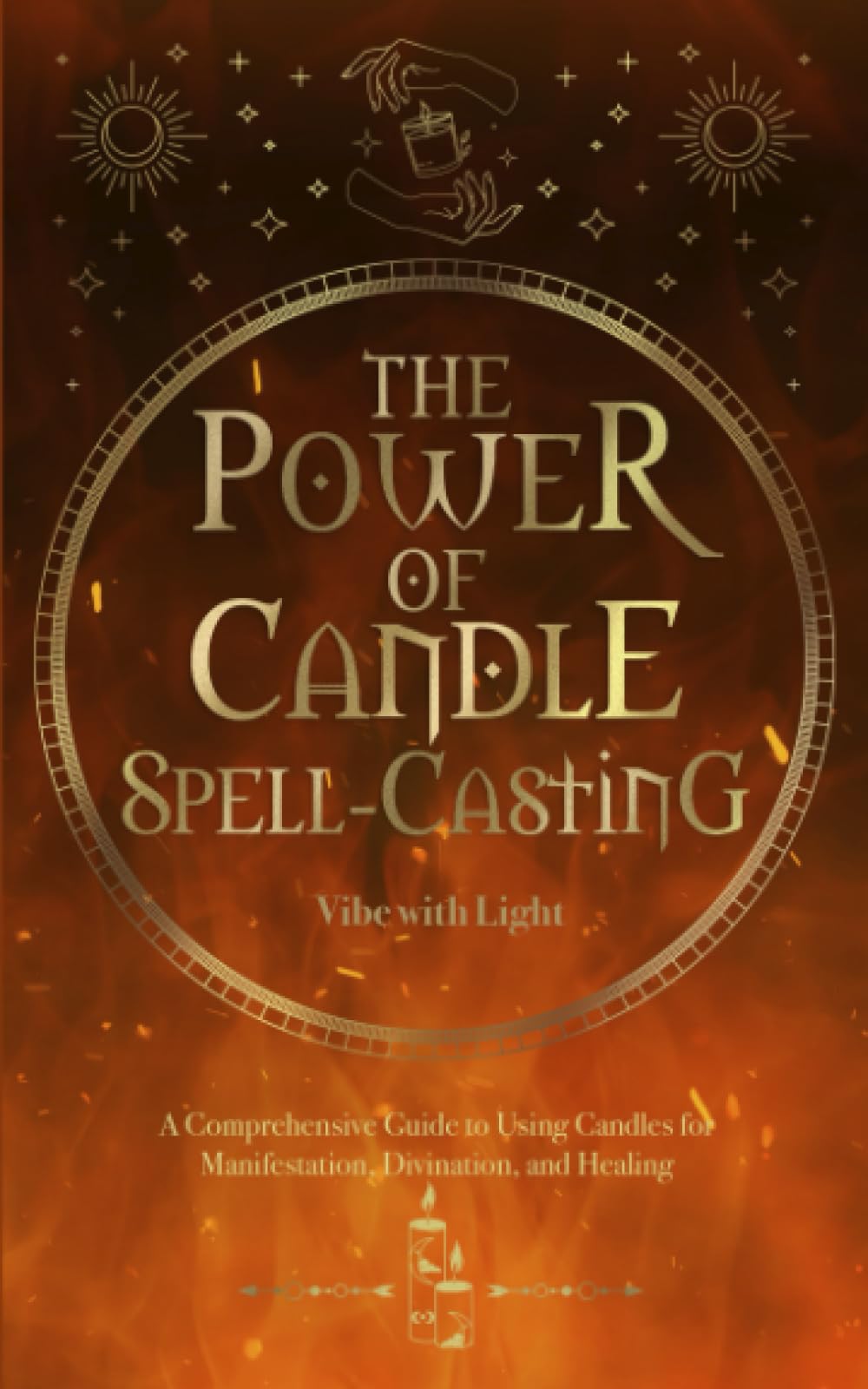 Candle Magic for the Modern Witch: A Comprehensive Guide to Using Candles for Manifestation, Divination, and Healing