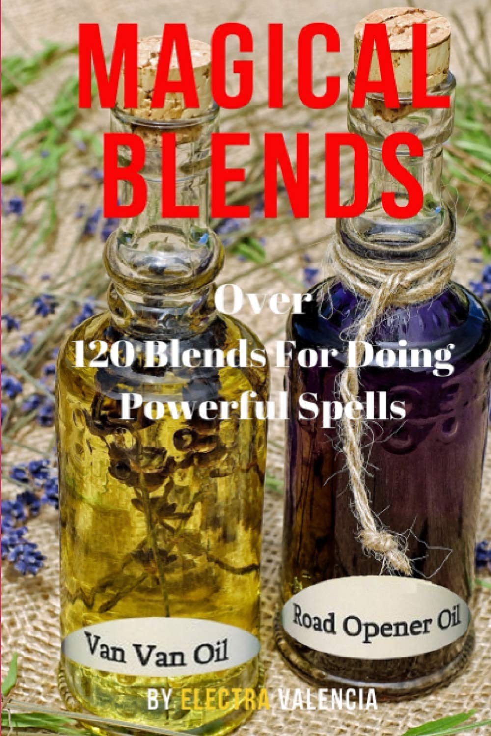 Magical Blends: Over 120 Magical Blends For Doing Powerful Spells
