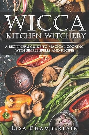 Wicca Kitchen Witchery: A Beginner's Guide to Magical Cooking, with Simple Spells and Recipes