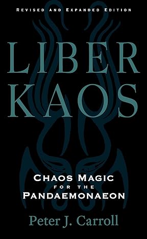 Liber Kaos: Chaos Magic for the Pandaemonaeon (Revised and Expanded Edition)