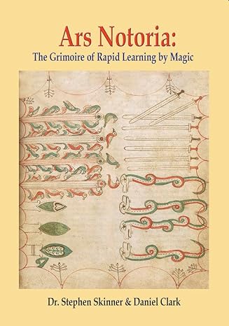 Ars Notoria: The Grimoire Of Rapid Learning By Magic, With The Golden Flowers Of Apollonius Of Tyana