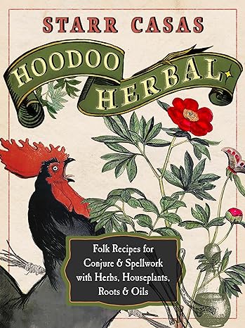 Hoodoo Herbal: Folk Recipes For Conjure & Spellwork With Herbs, Houseplants, Roots, & Oils