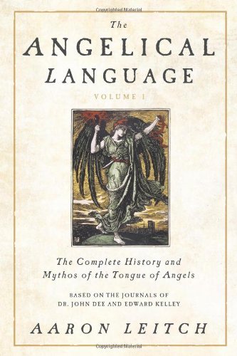 The Angelical Language, Volume I: The Complete History And Mythos Of The Tongue Of Angels