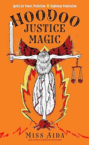 Hoodoo Justice Magic: Spells For Power, Protection And Righteous Vindication