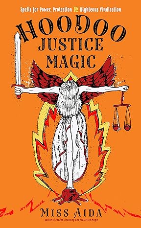 Hoodoo Justice Magic: Spells for Power, Protection and Righteous Vindication