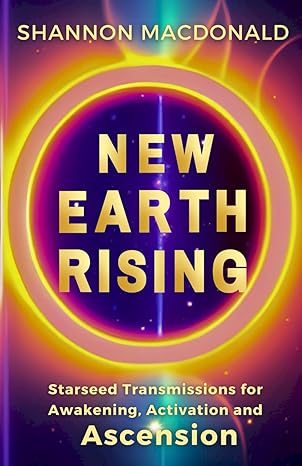 New Earth Rising: Starseed Transmissions for Awakening, Activation, and Ascension